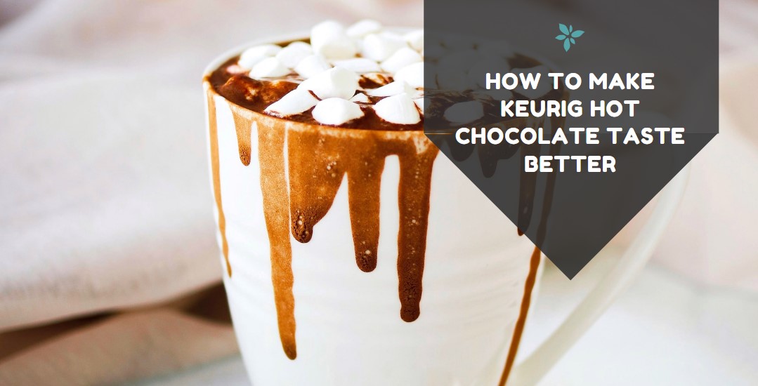 how to make keurig chocolate taste better
